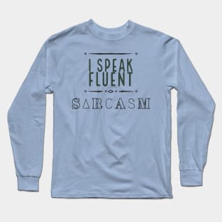 I Speak Fluent Sarcasm Long Sleeve T-Shirt